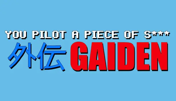 You Pilot A Piece Of S***: GAIDEN