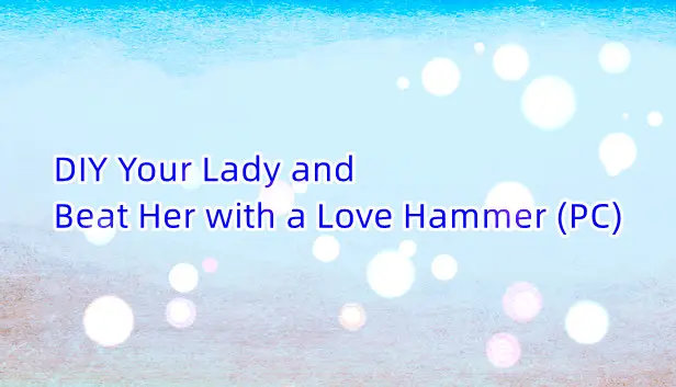 DIY Your Lady and Beat Her with a Love Hammer (Windows)