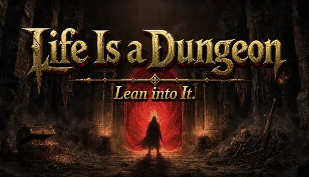 Life Is a Dungeon: Lean into It.