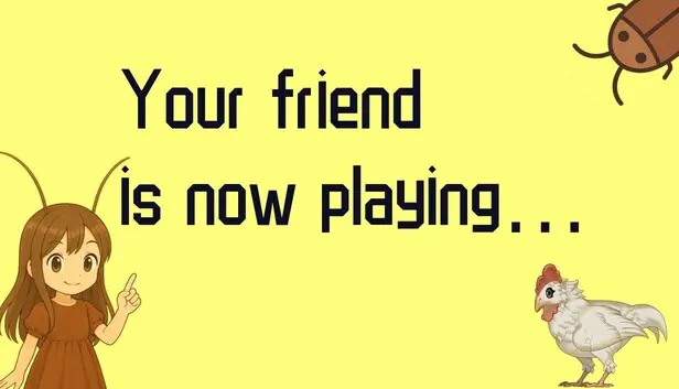 Your friend is now playing…
