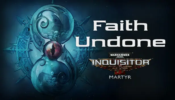 Warhammer 40,000: Inquisitor - Martyr - Faith Undone