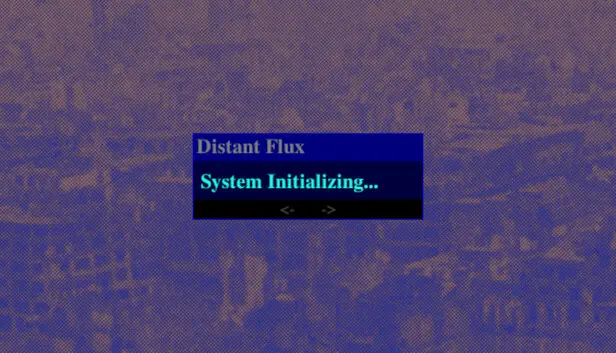 Distant Flux: System Initializing