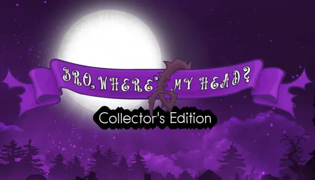 Bro, where's My head Collector's Edition