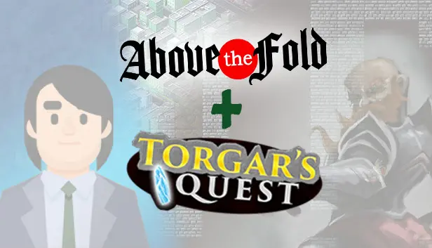Above the Fold + Torgar's Quest