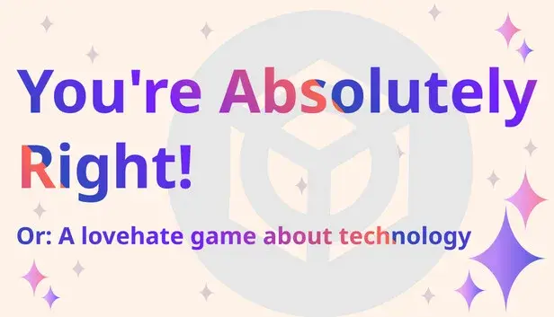You're Absolutely Right! Or: A lovehate game about technology