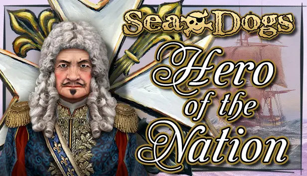 Sea Dogs: To Each His Own - Hero of the Nation