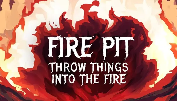 Fire Pit: Throw Things Into The Fire
