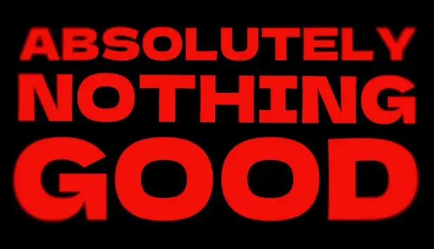 ABSOLUTELY NOTHING GOOD