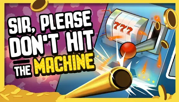 Sir, Please Don't Hit the Machine