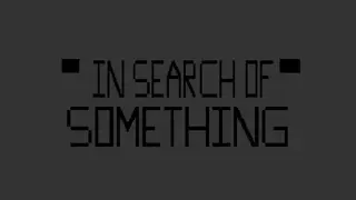 In Search of Something