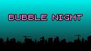 BUBBLE NIGHT