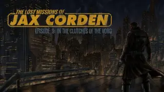 The Lost Missions of Jax Corden – Episode 9: In the Clutches of the Vorg