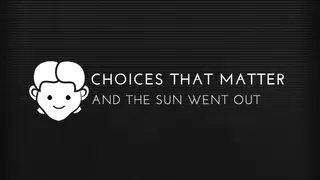 Choices That Matter: And The Sun Went Out