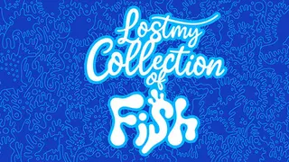 Lost my Collection of Fish