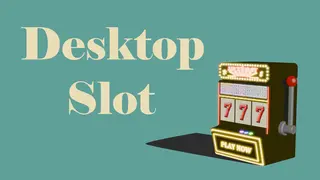 Desktop Slot