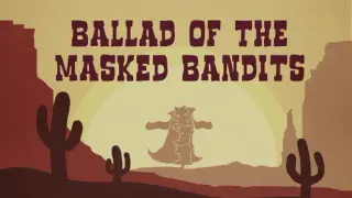 Ballad of The Masked Bandits