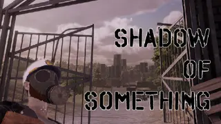 Shadow of Something