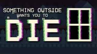 Something Outside Wants You to Die