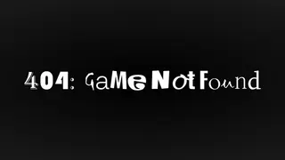 404: Game Not Found