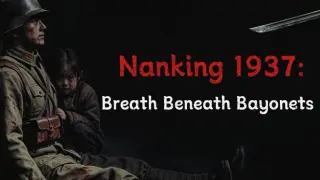 Nanking 1937: Breath Beneath Bayonets