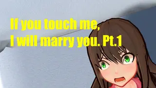 If you touch me, I will marry you. Pt.1