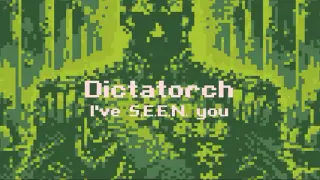 Dictatorch: I've S.E.E.N. you
