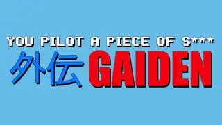 You Pilot A Piece Of S***: GAIDEN