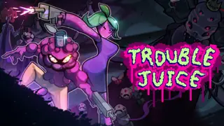 TROUBLE JUICE