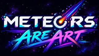 Meteors Are Art
