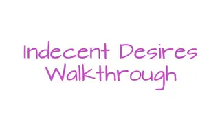 Indecent Desires - step by step Walkthrough
