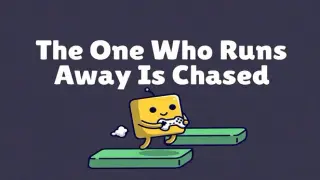 The One Who Runs Away Is Chased