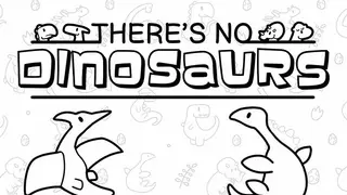 There's No Dinosaurs