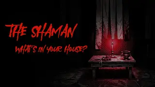 The Shaman: What's in Your House?