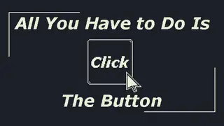 All You Have to Do Is Click the Button