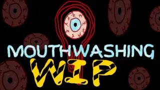 Mouthwashing - Work In Progress