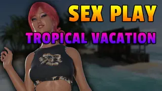 Sex Play - Tropical Vacation