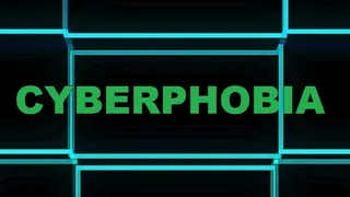 CYBERPHOBIA