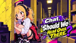 Chat, Should We Head Over There?