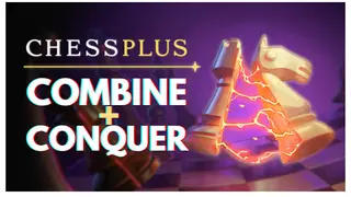 Chessplus: Combine + Conquer