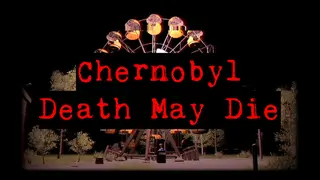 CHERNOBYL - Death May Die