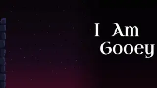 I Am Gooey