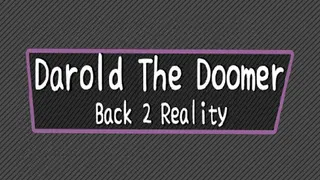 Darold The Doomer: Back 2 Reality