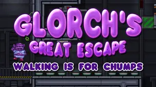 Glorch's Great Escape: Walking is for Chumps