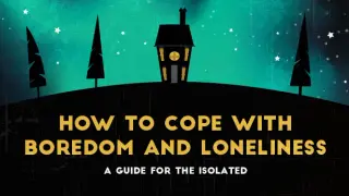 How To Cope With Boredom and Loneliness