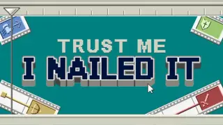 Trust Me, I Nailed It