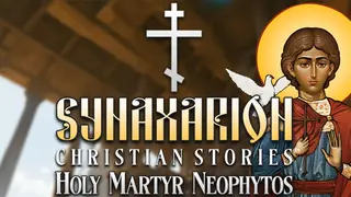 Synaxarion Christian Stories: Holy Martyr Neophytos