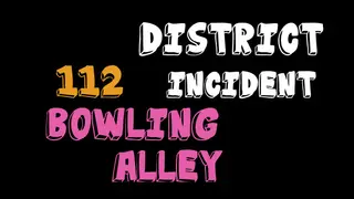 District 112 Incident: Bowling Alley