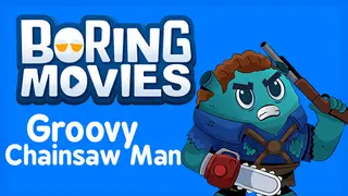 Boring Movies - Groovy Chainsaw Man