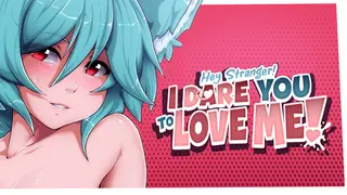 Hey Stranger! I Dare You to Love Me!