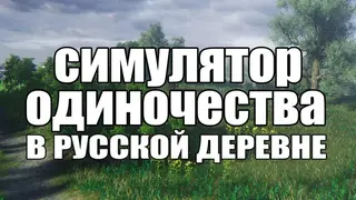 СИМУЛЯТОР ОДИНОЧЕСТВА В РУССКОЙ ДЕРЕВНЕ